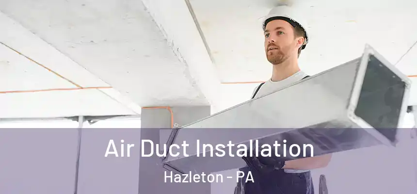  Air Duct Installation Hazleton - PA