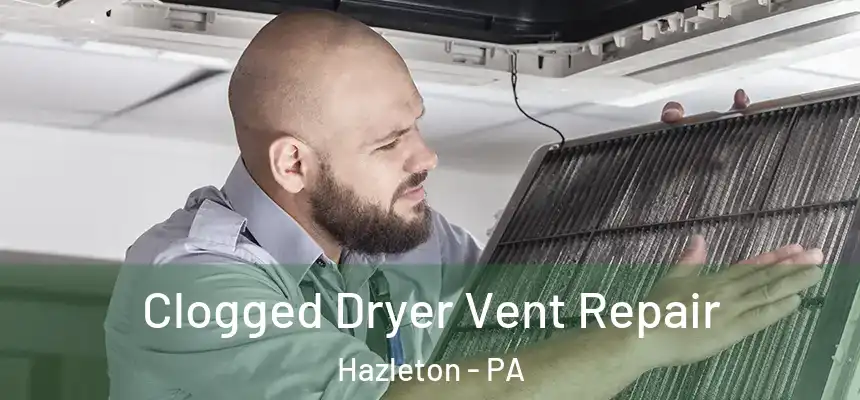  Clogged Dryer Vent Repair Hazleton - PA