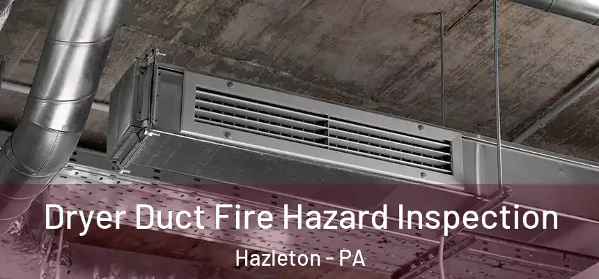  Dryer Duct Fire Hazard Inspection Hazleton - PA