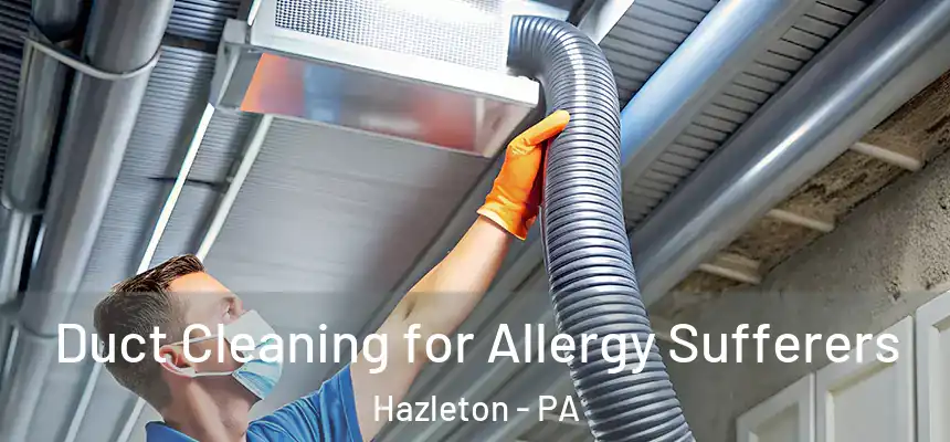  Duct Cleaning for Allergy Sufferers Hazleton - PA