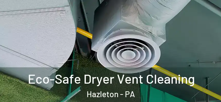  Eco-Safe Dryer Vent Cleaning Hazleton - PA