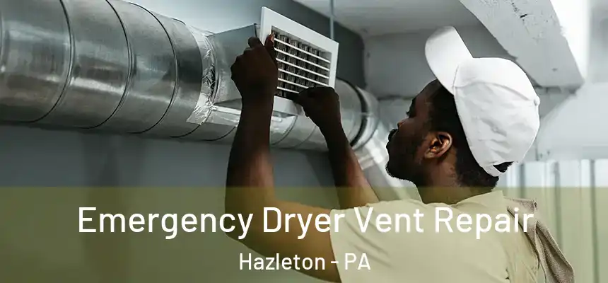 Emergency Dryer Vent Repair Hazleton - PA