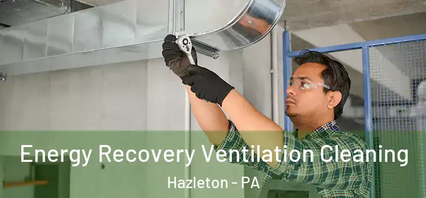  Energy Recovery Ventilation Cleaning Hazleton - PA