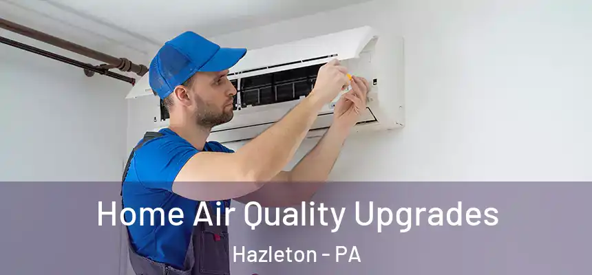  Home Air Quality Upgrades Hazleton - PA