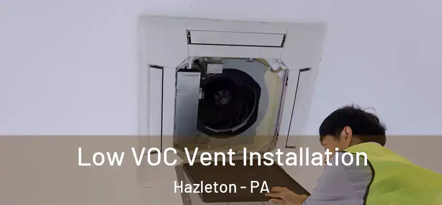 Low VOC Vent Installation Hazleton - PA