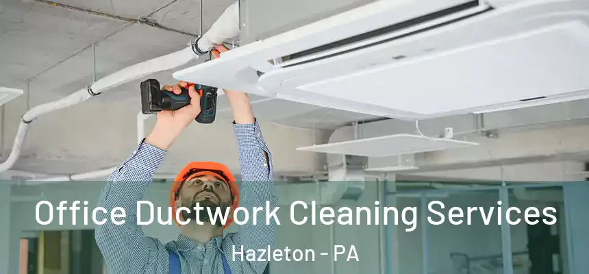 Office Ductwork Cleaning Services Hazleton - PA