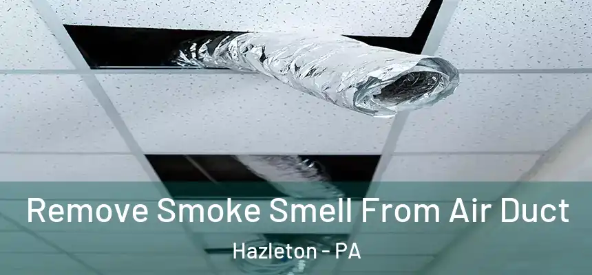  Remove Smoke Smell From Air Duct Hazleton - PA