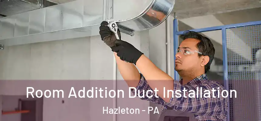  Room Addition Duct Installation Hazleton - PA