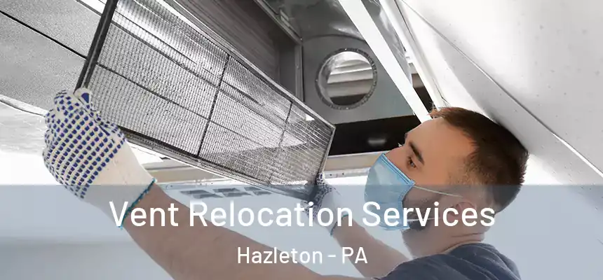  Vent Relocation Services Hazleton - PA