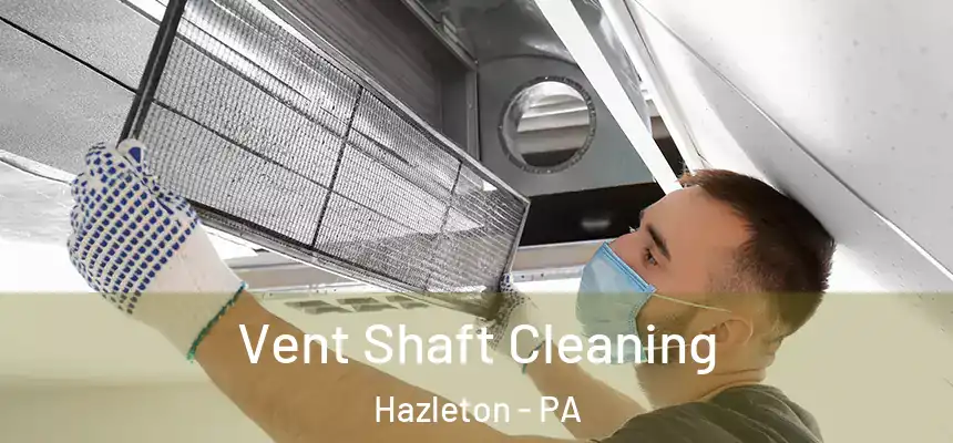  Vent Shaft Cleaning Hazleton - PA